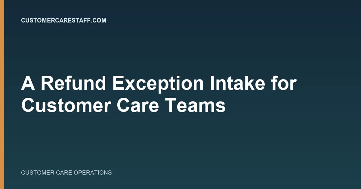 A Refund Exception Intake for Customer Care Teams